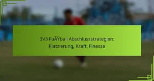 3V3 Fußball Abschlussstrategien: Platzierung, Kraft, Finesse