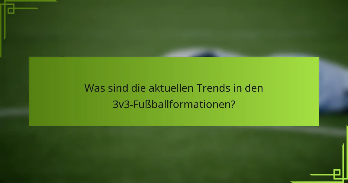 Was sind die aktuellen Trends in den 3v3-Fußballformationen?