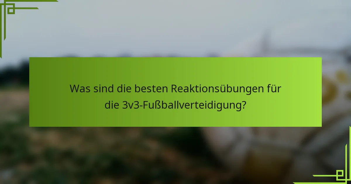 Was sind die besten Reaktionsübungen für die 3v3-Fußballverteidigung?