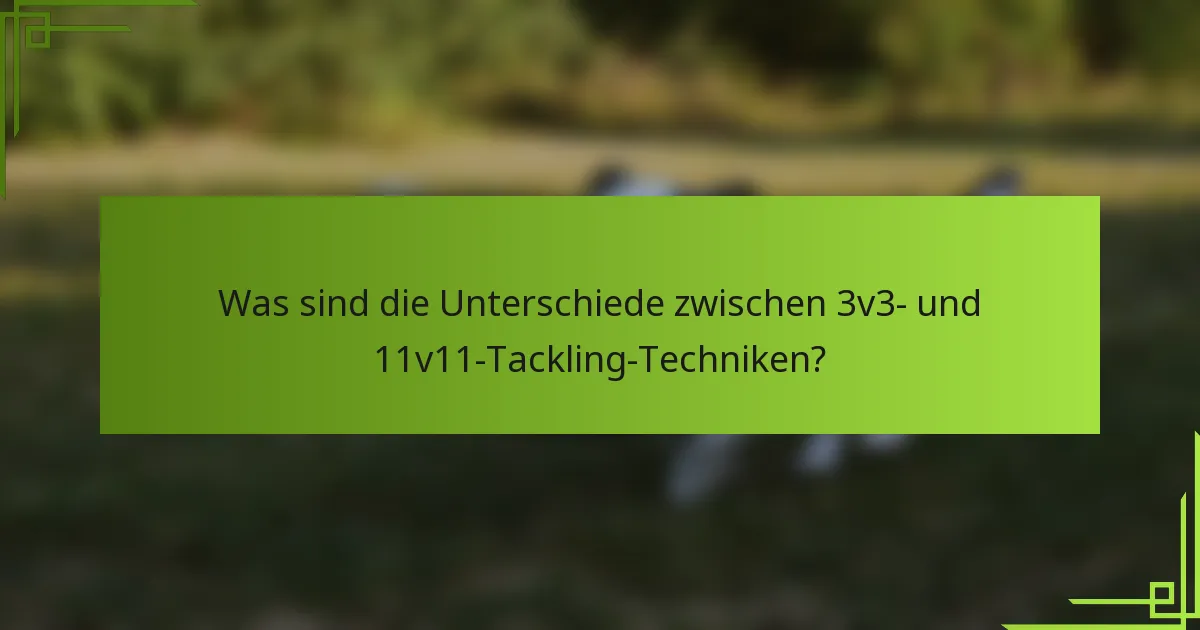 Was sind die Unterschiede zwischen 3v3- und 11v11-Tackling-Techniken?
