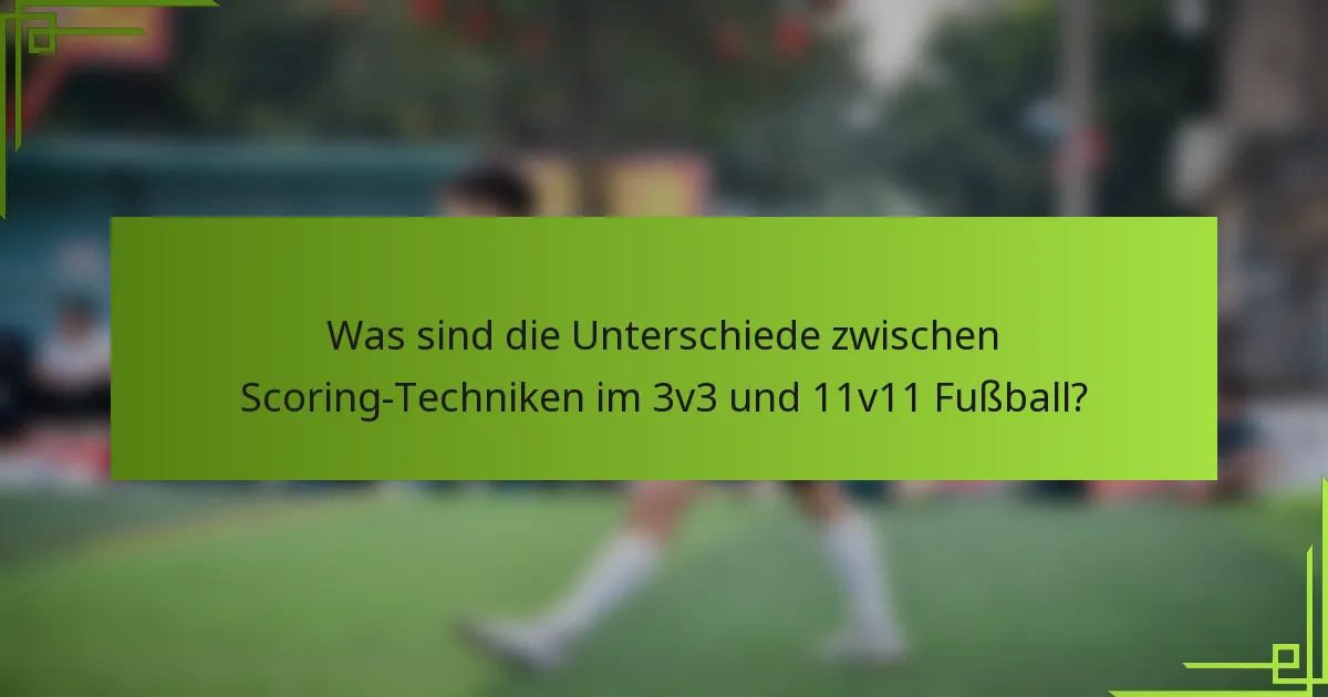 Was sind die Unterschiede zwischen Scoring-Techniken im 3v3 und 11v11 Fußball?