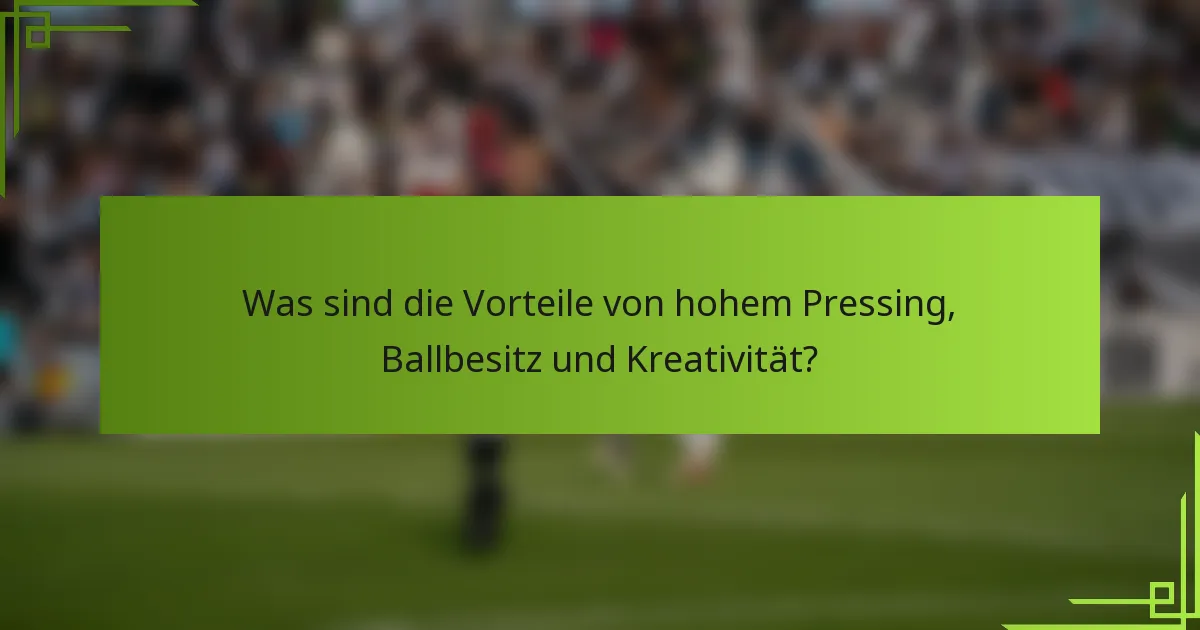 Was sind die Vorteile von hohem Pressing, Ballbesitz und Kreativität?