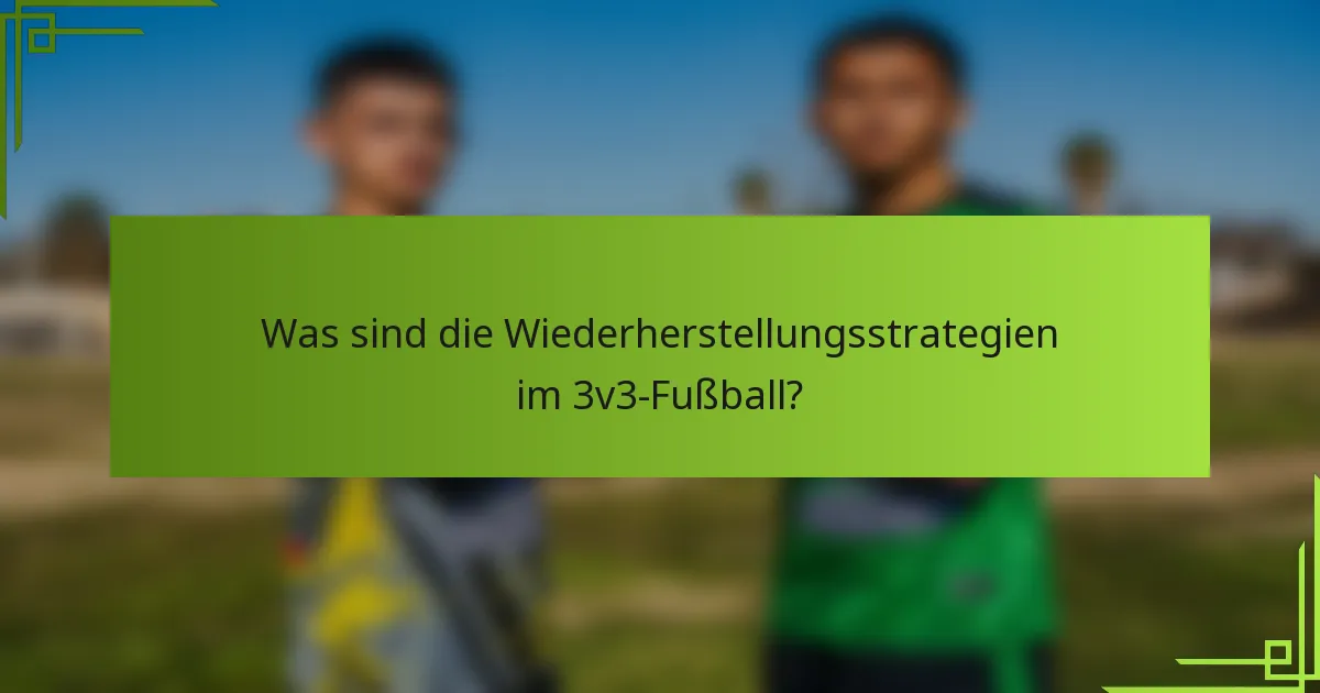 Was sind die Wiederherstellungsstrategien im 3v3-Fußball?
