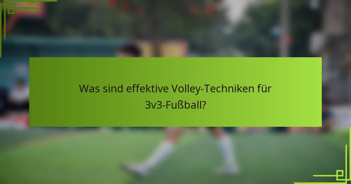 Was sind effektive Volley-Techniken für 3v3-Fußball?