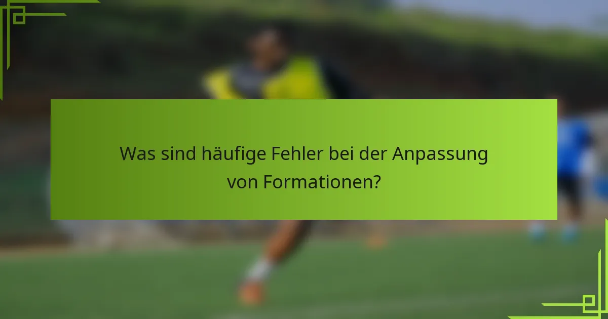 Was sind häufige Fehler bei der Anpassung von Formationen?