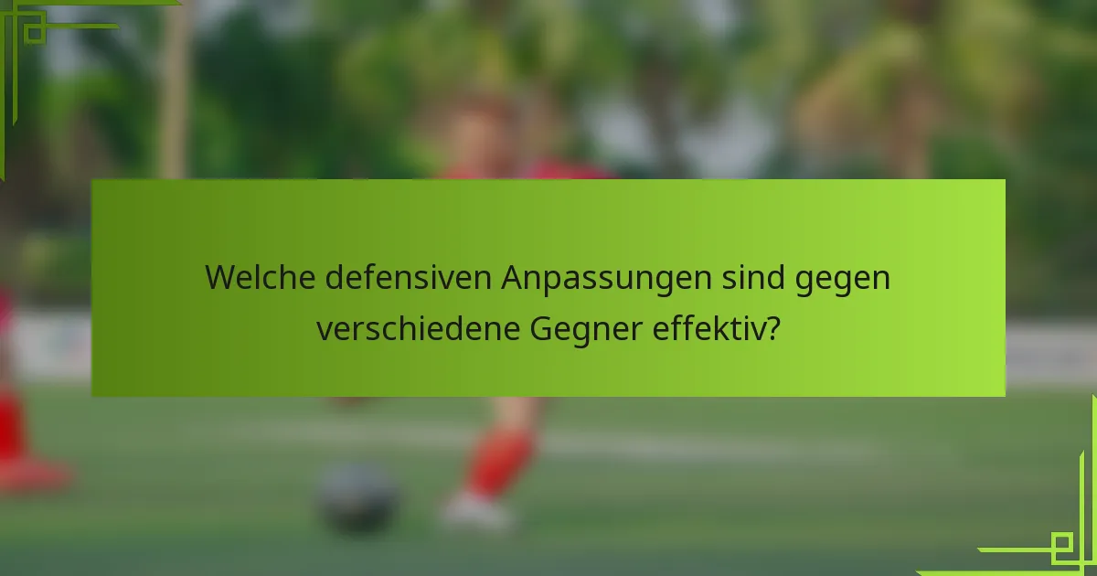 Welche defensiven Anpassungen sind gegen verschiedene Gegner effektiv?