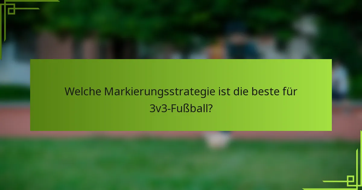 Welche Markierungsstrategie ist die beste für 3v3-Fußball?