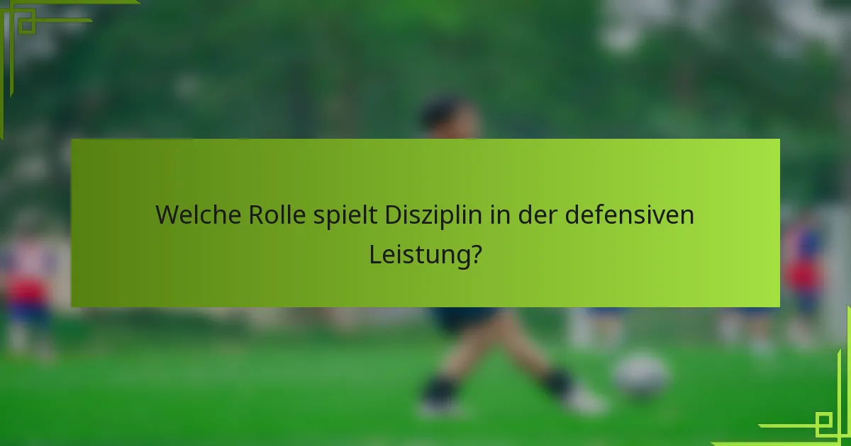Welche Rolle spielt Disziplin in der defensiven Leistung?