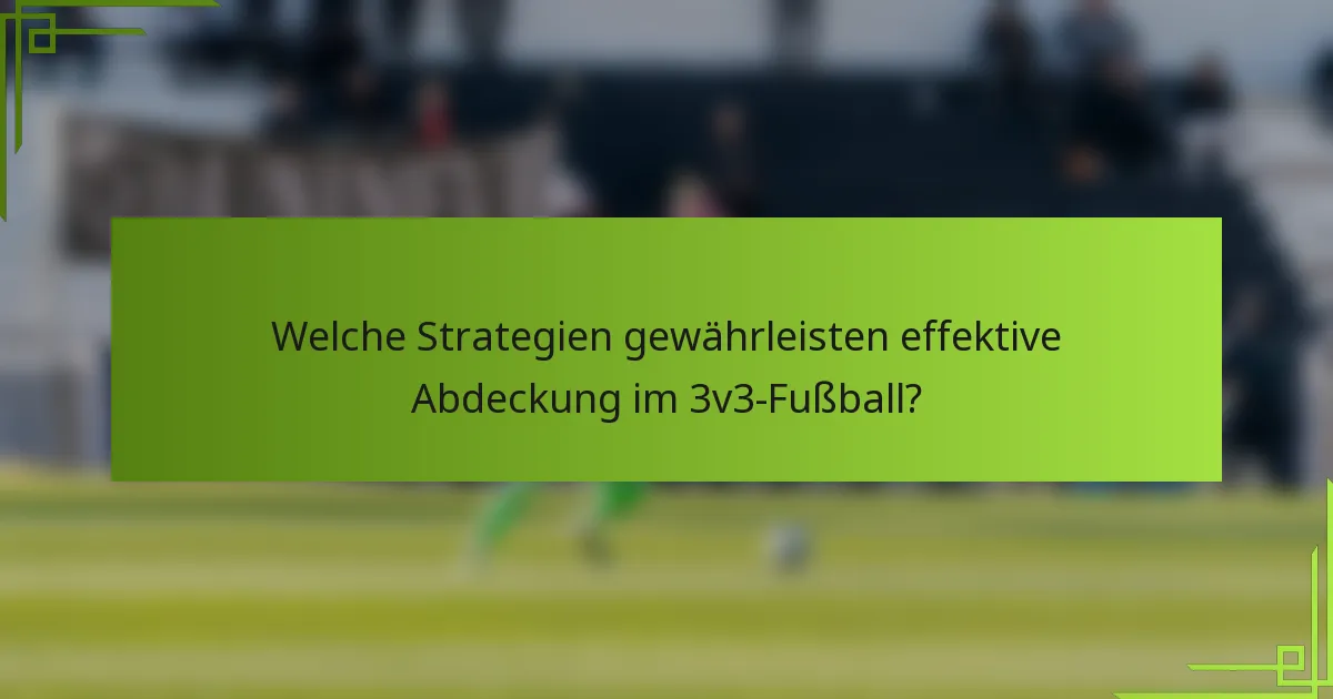 Welche Strategien gewährleisten effektive Abdeckung im 3v3-Fußball?