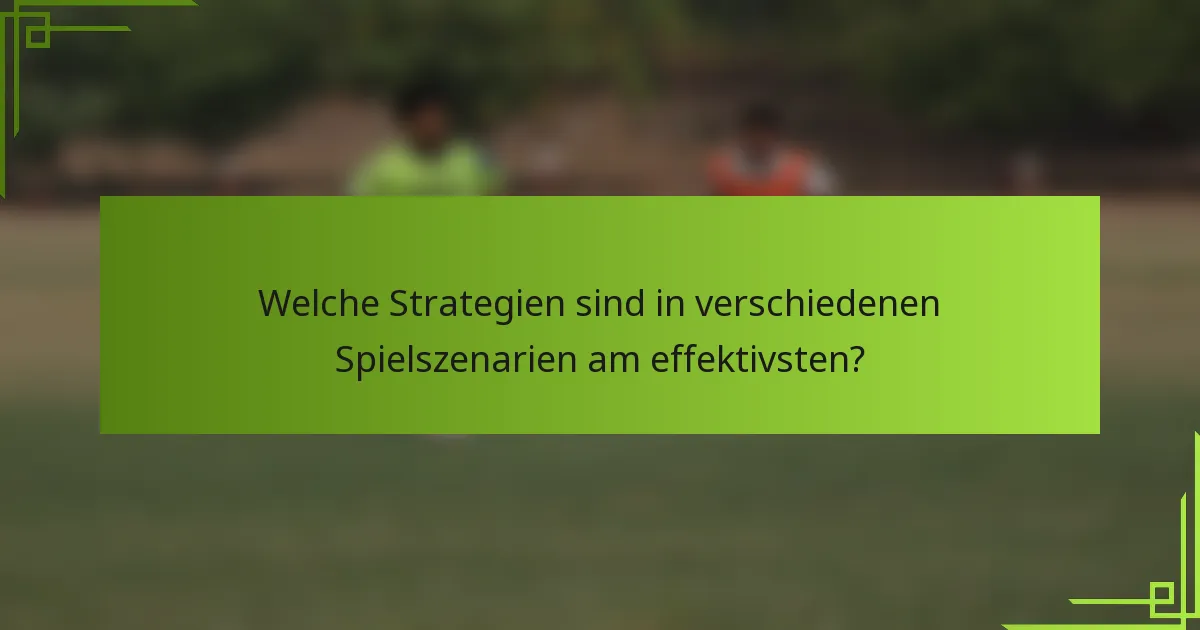 Welche Strategien sind in verschiedenen Spielszenarien am effektivsten?