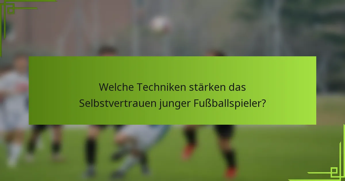 Welche Techniken stärken das Selbstvertrauen junger Fußballspieler?