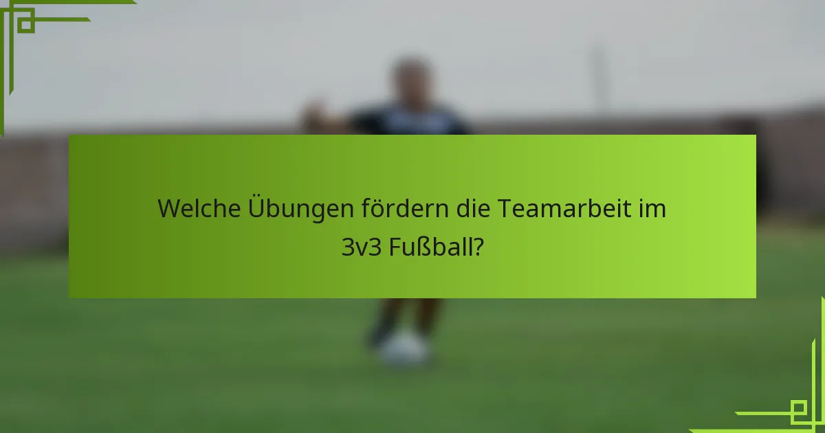 Welche Übungen fördern die Teamarbeit im 3v3 Fußball?