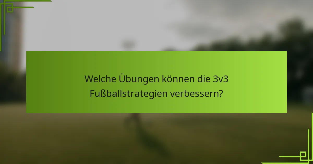 Welche Übungen können die 3v3 Fußballstrategien verbessern?