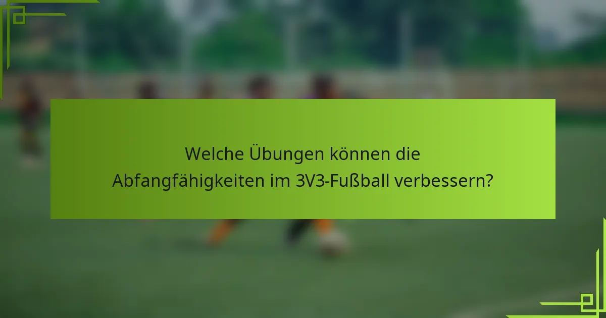 Welche Übungen können die Abfangfähigkeiten im 3V3-Fußball verbessern?
