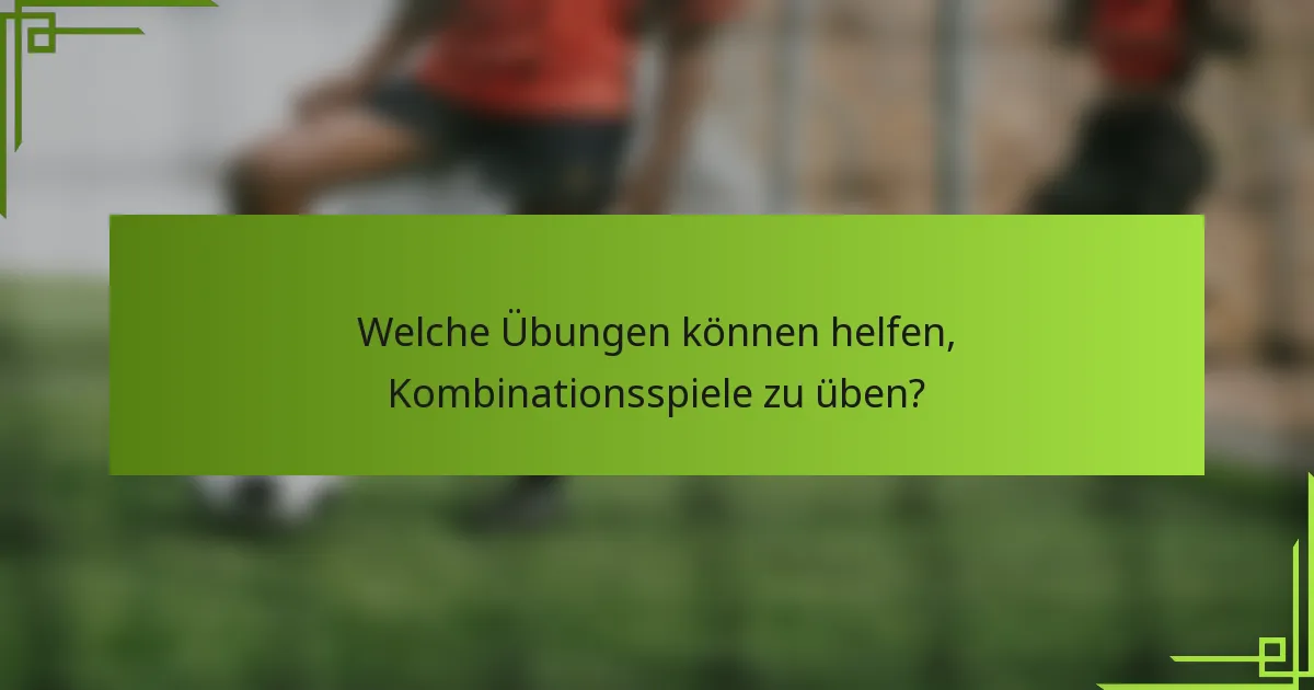 Welche Übungen können helfen, Kombinationsspiele zu üben?