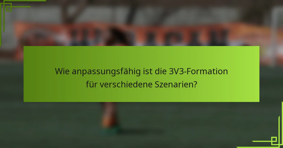 Wie anpassungsfähig ist die 3V3-Formation für verschiedene Szenarien?