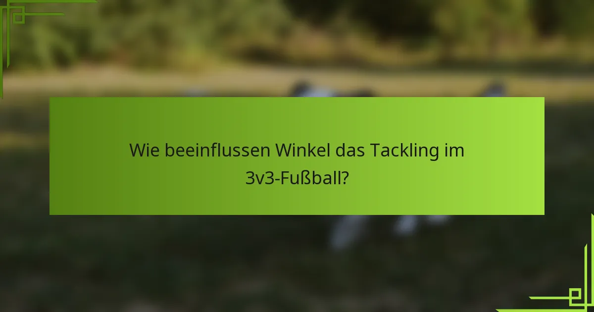 Wie beeinflussen Winkel das Tackling im 3v3-Fußball?