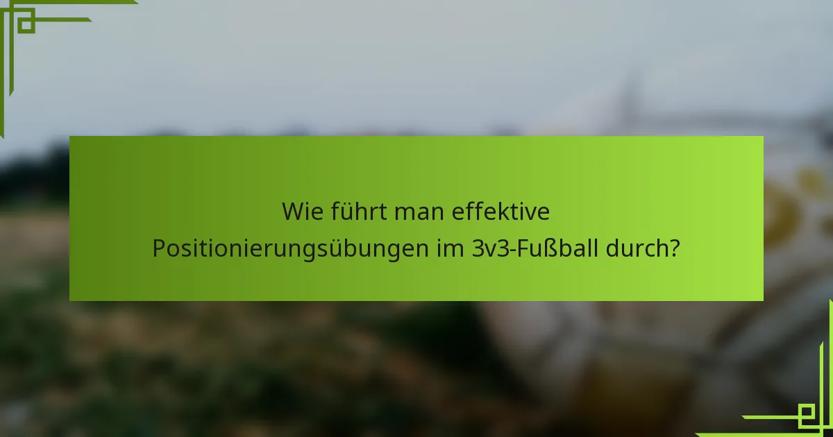 Wie führt man effektive Positionierungsübungen im 3v3-Fußball durch?