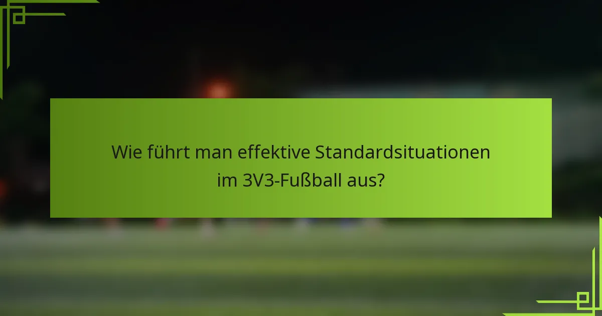 Wie führt man effektive Standardsituationen im 3V3-Fußball aus?