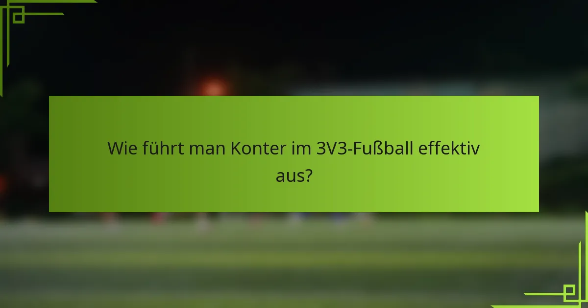 Wie führt man Konter im 3V3-Fußball effektiv aus?