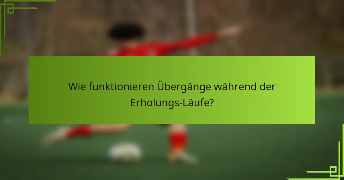 Wie funktionieren Übergänge während der Erholungs-Läufe?