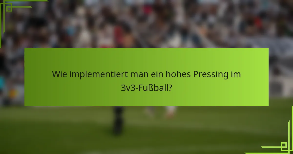 Wie implementiert man ein hohes Pressing im 3v3-Fußball?