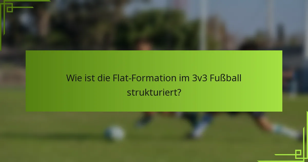 Wie ist die Flat-Formation im 3v3 Fußball strukturiert?