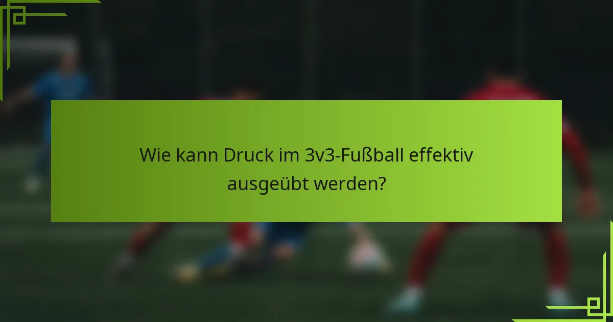 Wie kann Druck im 3v3-Fußball effektiv ausgeübt werden?