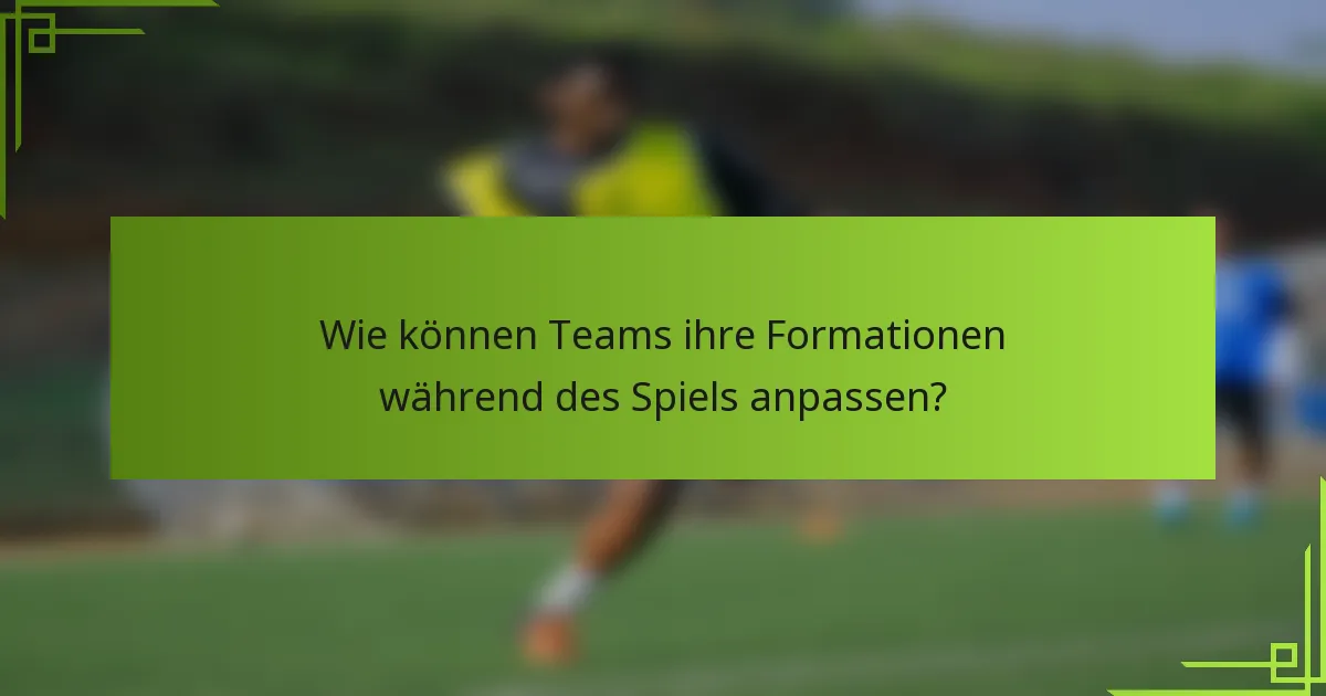 Wie können Teams ihre Formationen während des Spiels anpassen?
