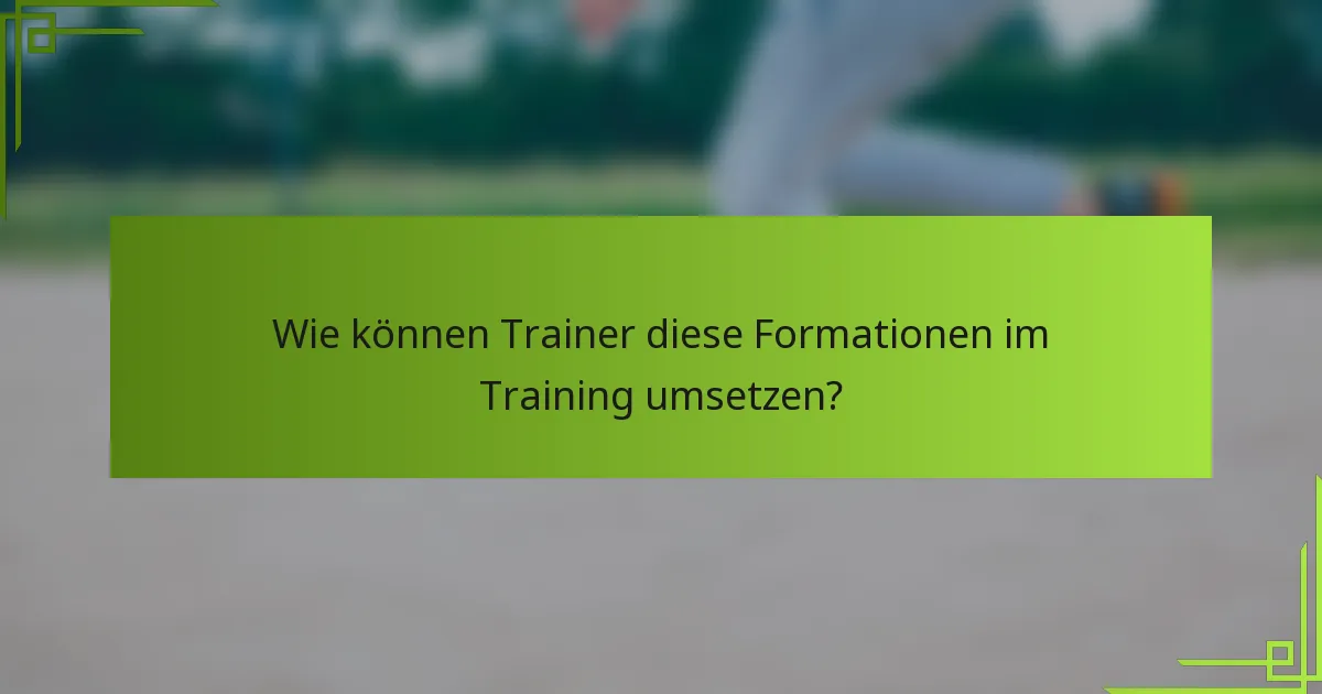 Wie können Trainer diese Formationen im Training umsetzen?