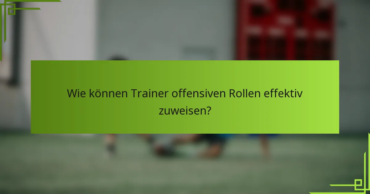 Wie können Trainer offensiven Rollen effektiv zuweisen?
