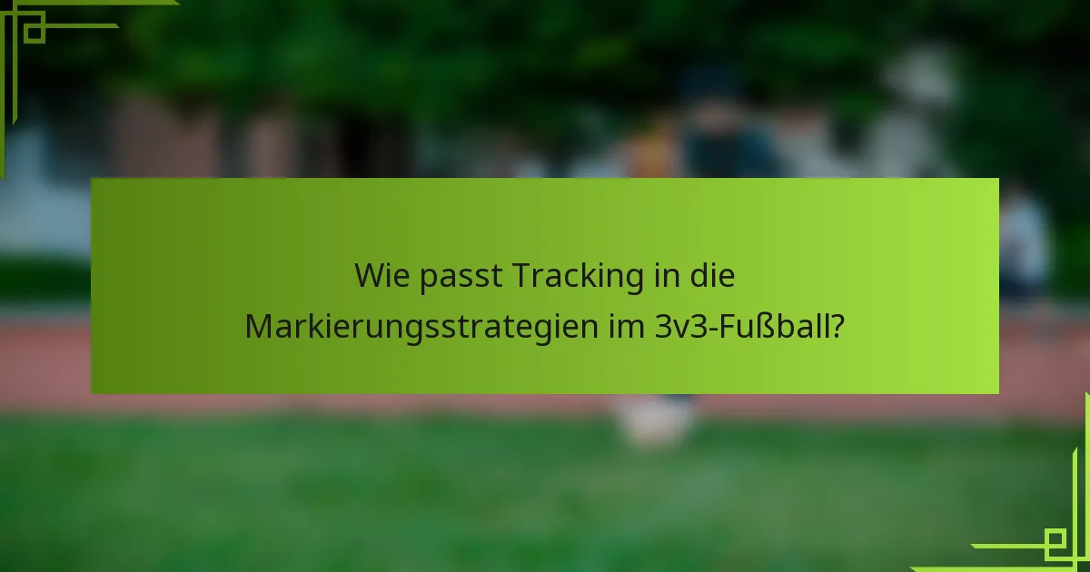 Wie passt Tracking in die Markierungsstrategien im 3v3-Fußball?