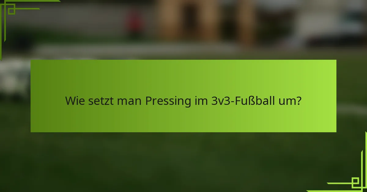 Wie setzt man Pressing im 3v3-Fußball um?