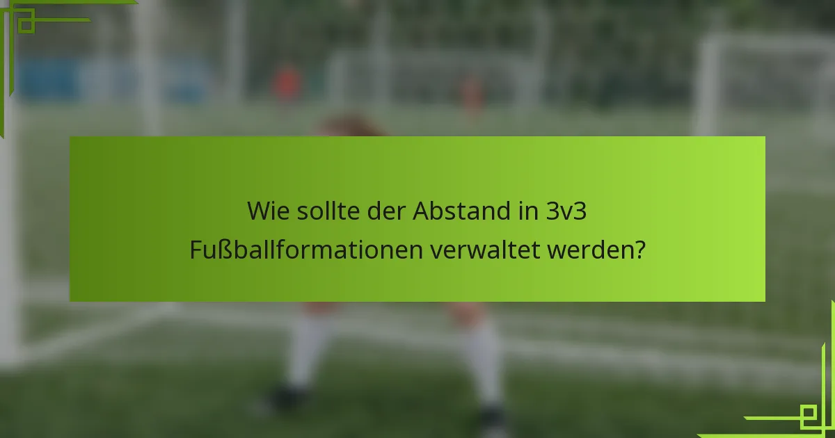 Wie sollte der Abstand in 3v3 Fußballformationen verwaltet werden?