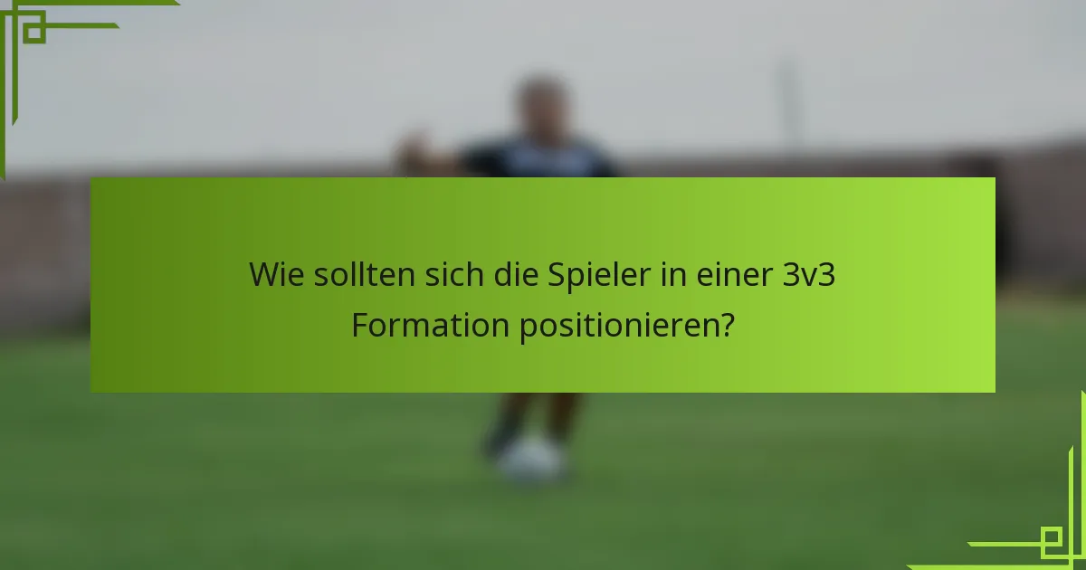 Wie sollten sich die Spieler in einer 3v3 Formation positionieren?