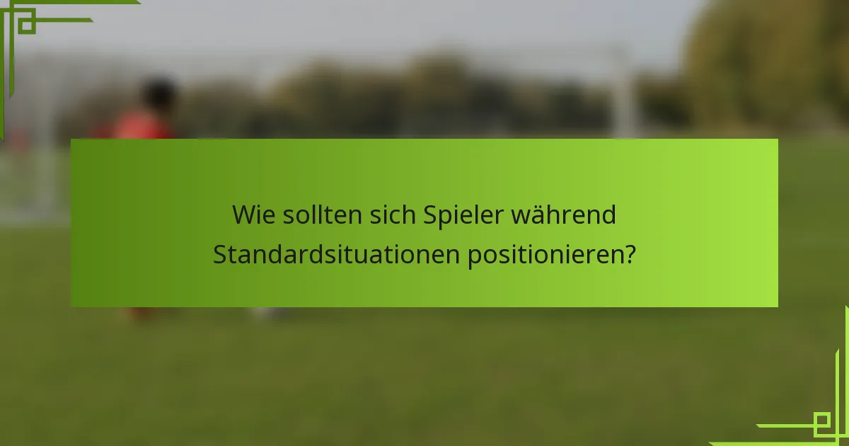 Wie sollten sich Spieler während Standardsituationen positionieren?