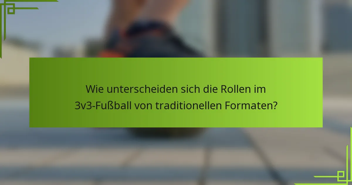 Wie unterscheiden sich die Rollen im 3v3-Fußball von traditionellen Formaten?