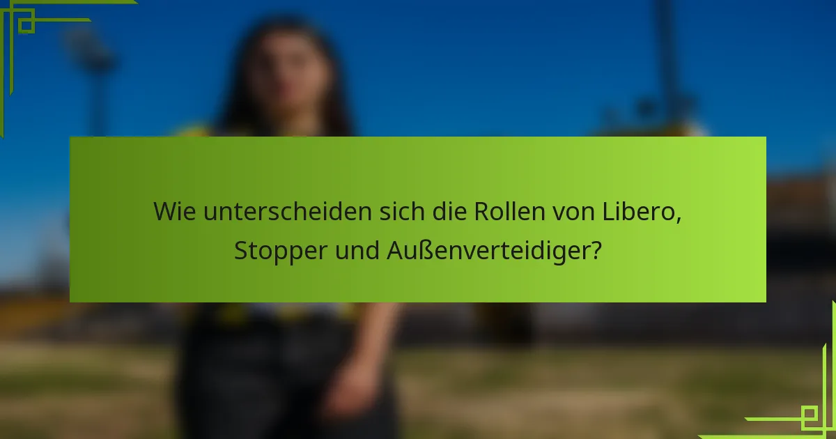Wie unterscheiden sich die Rollen von Libero, Stopper und Außenverteidiger?